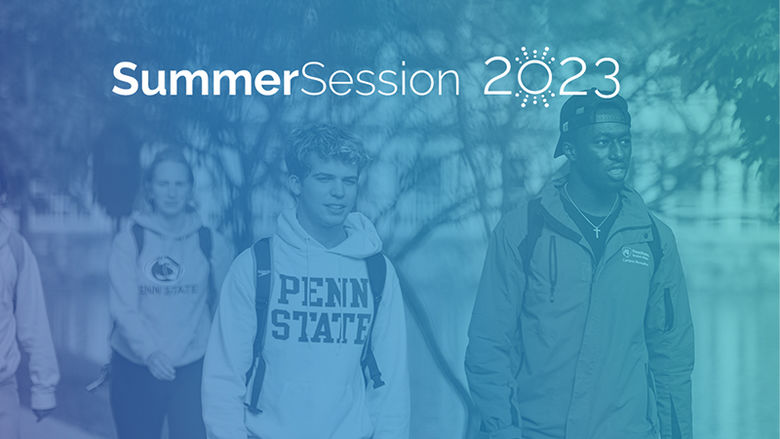Artistic graphic with image of students wearing Penn State gear with text overlayed saying Summer Sessions 2023