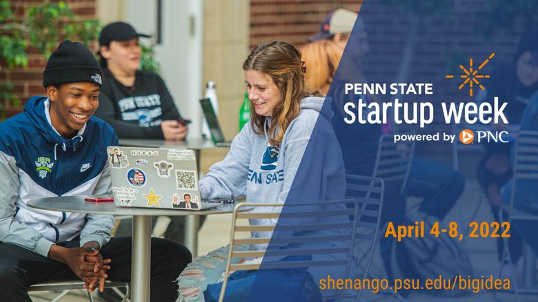 Penn State Startup Week, April 4-8, 2022. Apply at shenango.psu.edu/bigidea. 