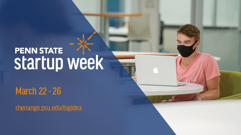 "Penn State Startup Week. March 22-26. shenango.psu.edu/bigidea." Photo of male wearing a mask and working on a laptop in a campus lobby. 